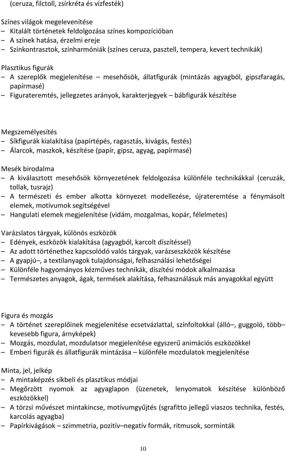 karakterjegyek bábfigurák készítése Megszemélyesítés Síkfigurák kialakítása (papírtépés, ragasztás, kivágás, festés) Álarcok, maszkok, készítése (papír, gipsz, agyag, papírmasé) Mesék birodalma A