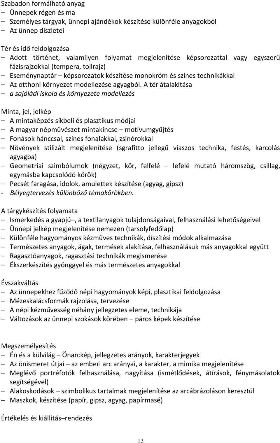 A tér átalakítása a sajóládi iskola és környezete modellezés Minta, jel, jelkép A mintaképzés síkbeli és plasztikus módjai A magyar népművészet mintakincse motívumgyűjtés Fonások hánccsal, színes