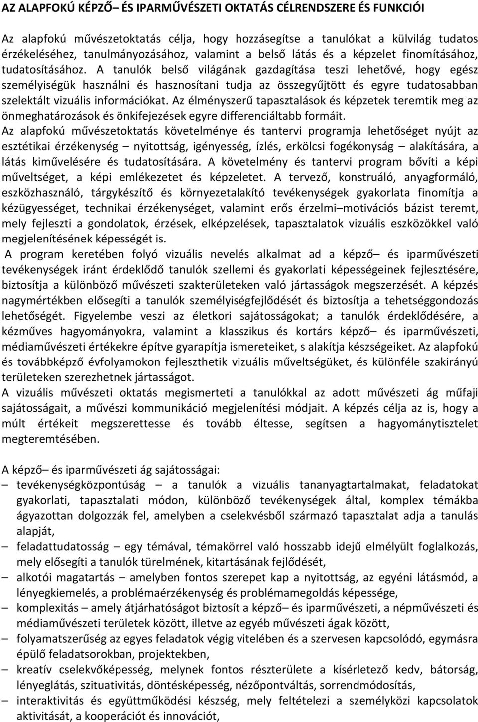 A tanulók belső világának gazdagítása teszi lehetővé, hogy egész személyiségük használni és hasznosítani tudja az összegyűjtött és egyre tudatosabban szelektált vizuális információkat.