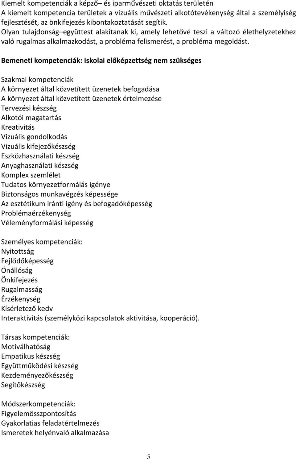 Bemeneti kompetenciák: iskolai előképzettség nem szükséges Szakmai kompetenciák A környezet által közvetített üzenetek befogadása A környezet által közvetített üzenetek értelmezése Tervezési készség