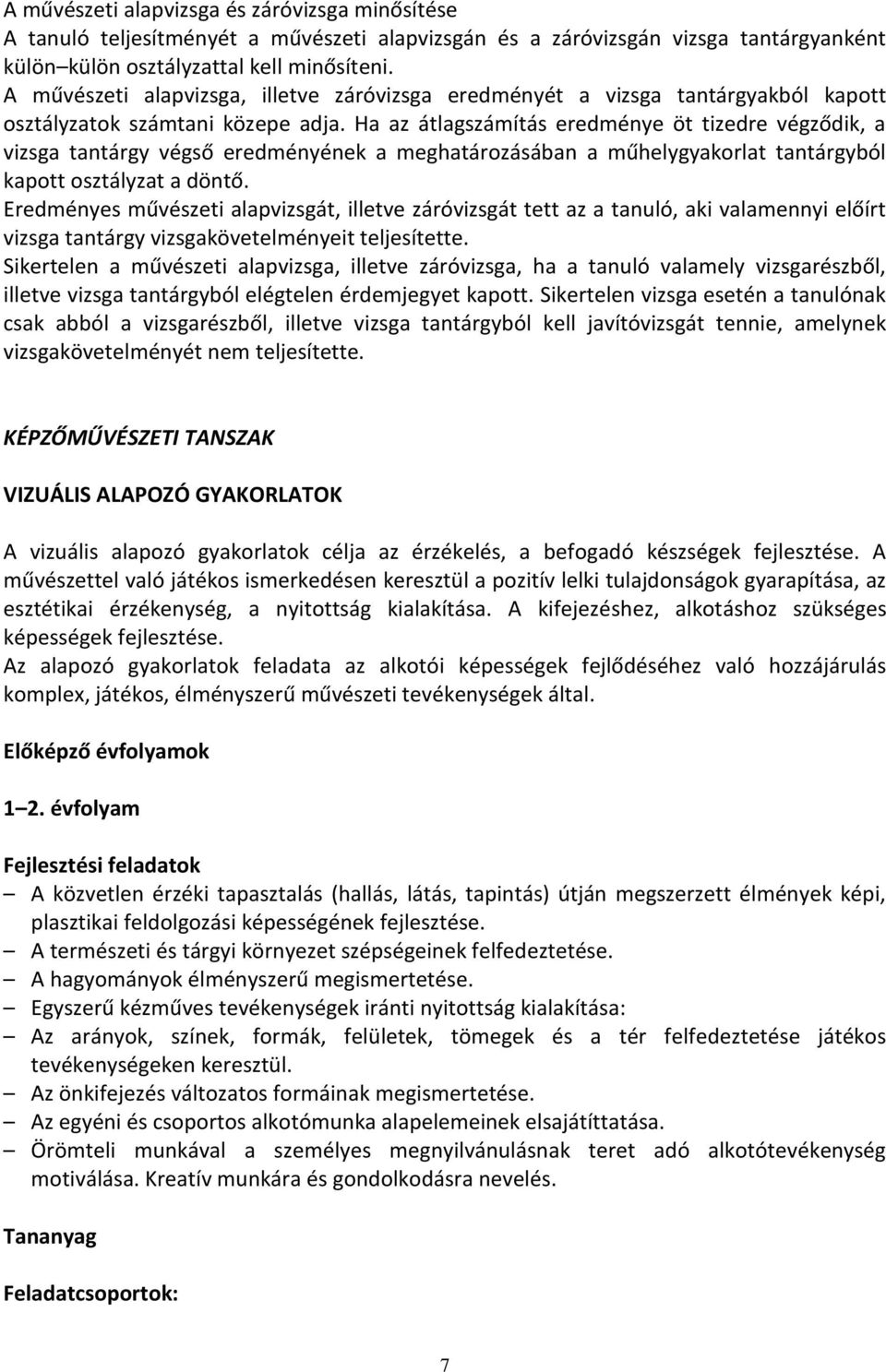 Ha az átlagszámítás eredménye öt tizedre végződik, a vizsga tantárgy végső eredményének a meghatározásában a műhelygyakorlat tantárgyból kapott osztályzat a döntő.