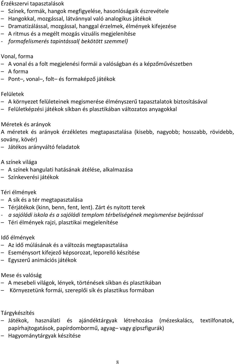 képzőművészetben A forma Pont, vonal, folt és formaképző játékok Felületek A környezet felületeinek megismerése élményszerű tapasztalatok biztosításával Felületképzési játékok síkban és plasztikában