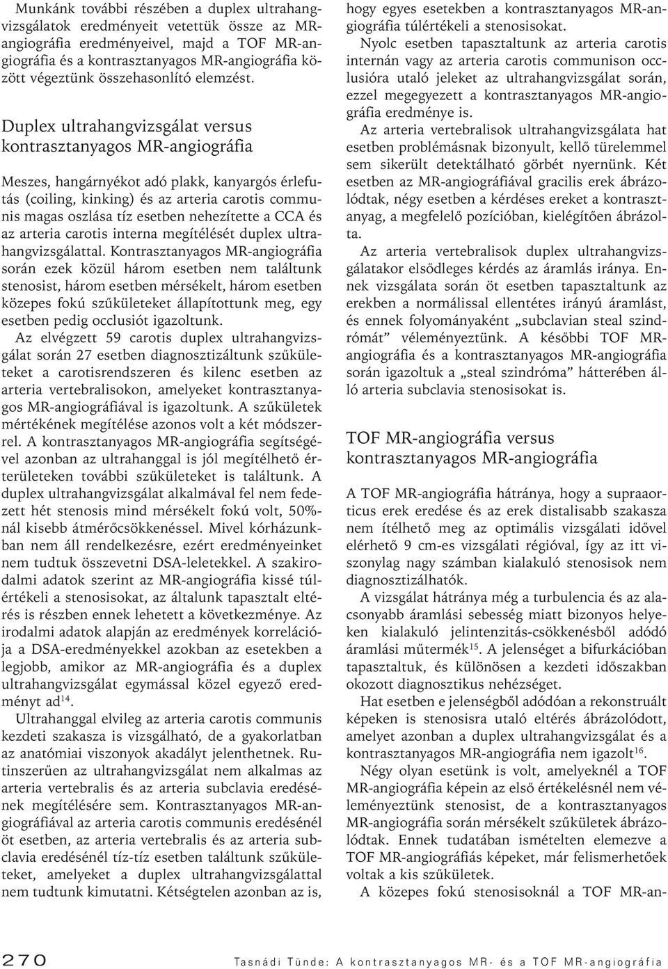 Duplex ultrahangvizsgálat versus kontrasztanyagos MR-angiográfia Meszes, hangárnyékot adó plakk, kanyargós érlefutás (coiling, kinking) és az arteria carotis communis magas oszlása tíz esetben