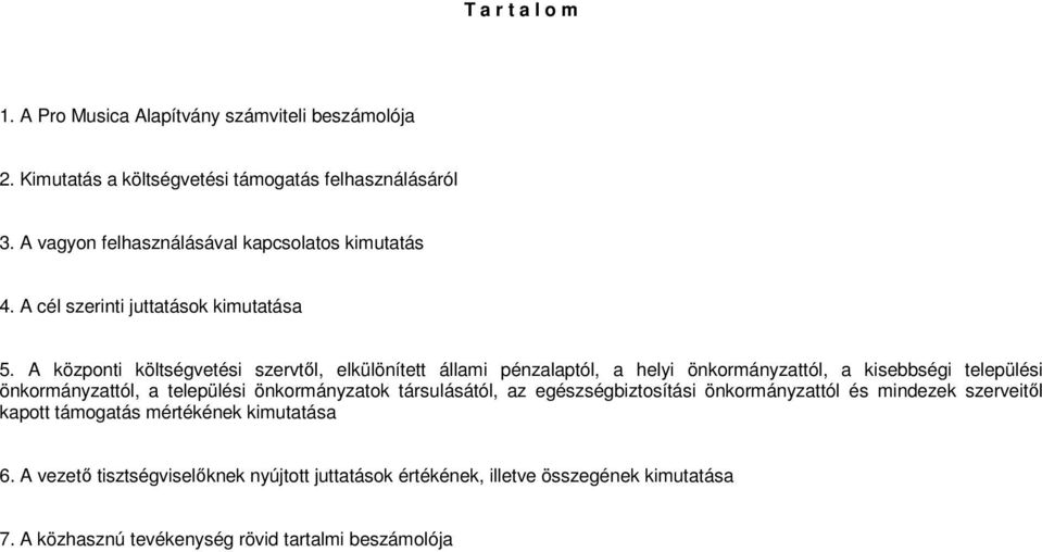 A központi költségvetési szervtől, elkülönített állami pénzalaptól, a helyi önkormányzattól, a kisebbségi települési önkormányzattól, a települési