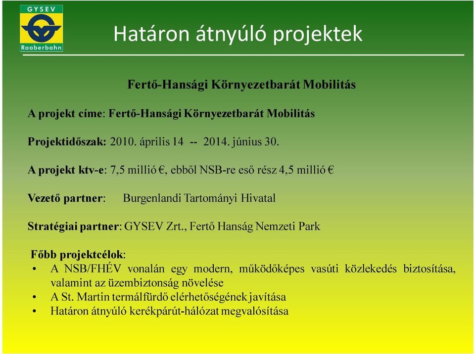 A projekt ktv-e: 7,5 millió, ebből NSB-re eső rész 4,5 millió Vezető partner: Burgenlandi Tartományi Hivatal Stratégiai partner: GYSEV Zrt.