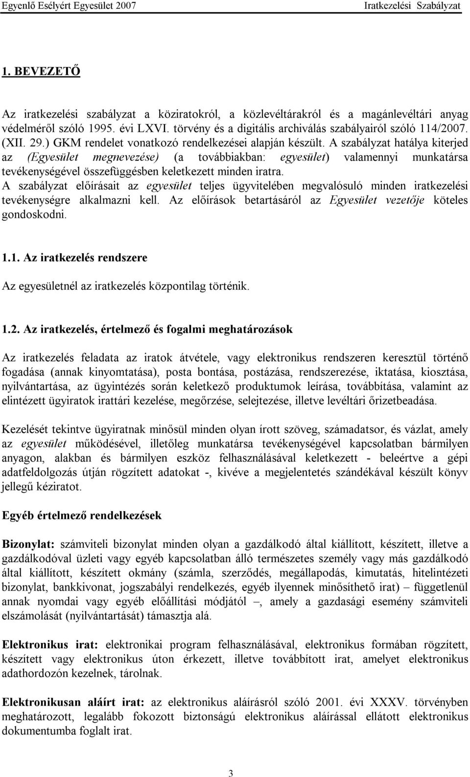 A szabályzat hatálya kiterjed az (Egyesület megnevezése) (a továbbiakban: egyesület) valamennyi munkatársa tevékenységével összefüggésben keletkezett minden iratra.