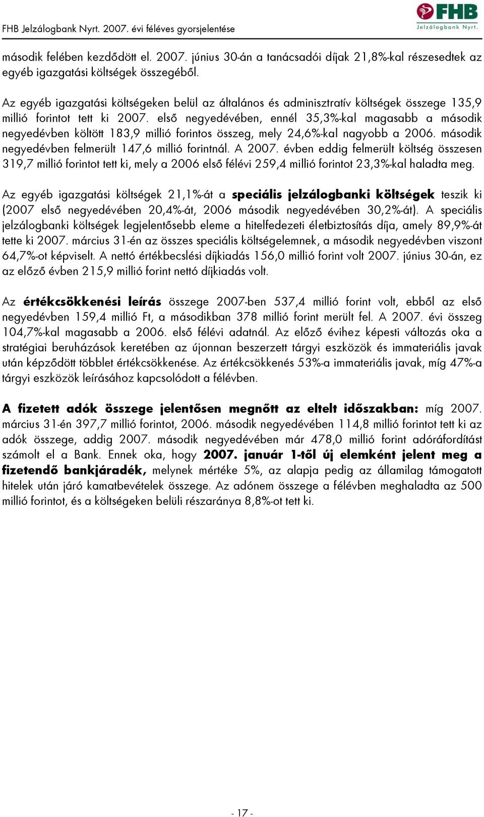 első negyedévében, ennél 35,3%-kal magasabb a második negyedévben költött 183,9 millió forintos összeg, mely 24,6%-kal nagyobb a 2006. második negyedévben felmerült 147,6 millió forintnál. A 2007.