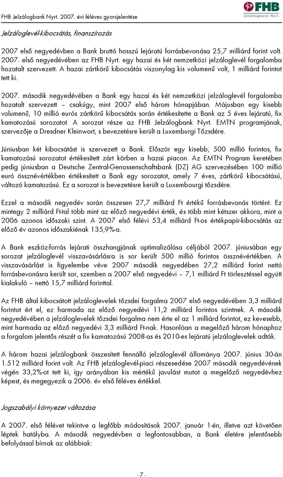 második negyedévében a Bank egy hazai és két nemzetközi jelzáloglevél forgalomba hozatalt szervezett csakúgy, mint 2007 első három hónapjában.