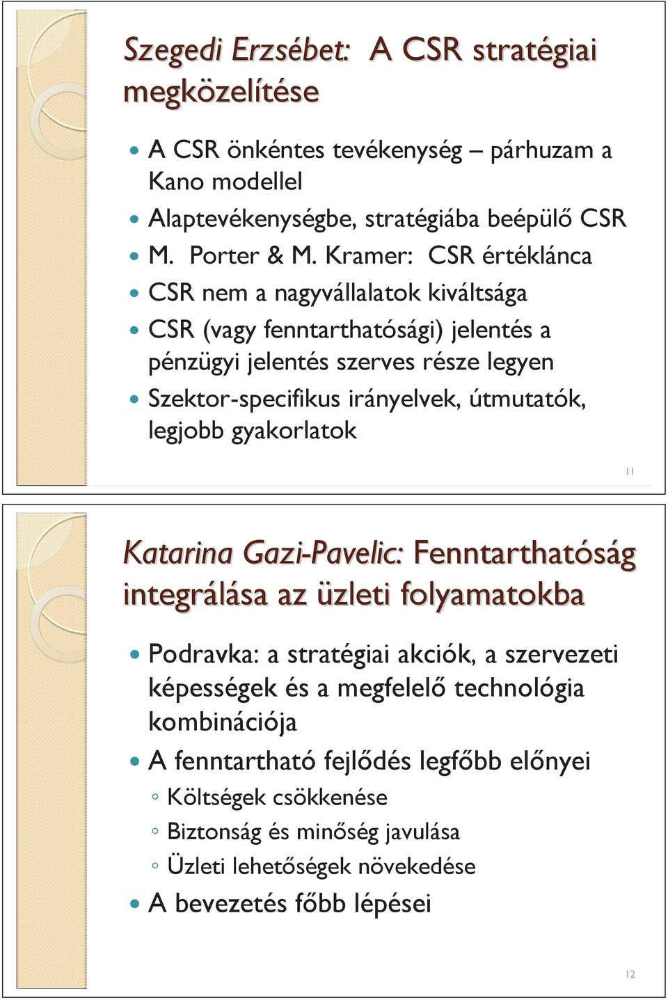 útmutatók, legjobb gyakorlatok 11 Katarina Gazi-Pavelic Pavelic: Fenntarthatóság integrálása az üzleti folyamatokba Podravka: a stratégiai akciók, a szervezeti képességek