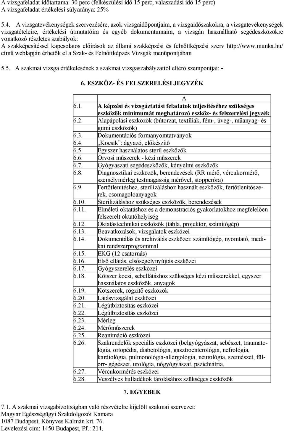 segédeszközökre vonatkozó részletes szabályok: A szakképesítéssel kapcsolatos előírások az állami szakképzési és felnőttképzési szerv http://www.munka.