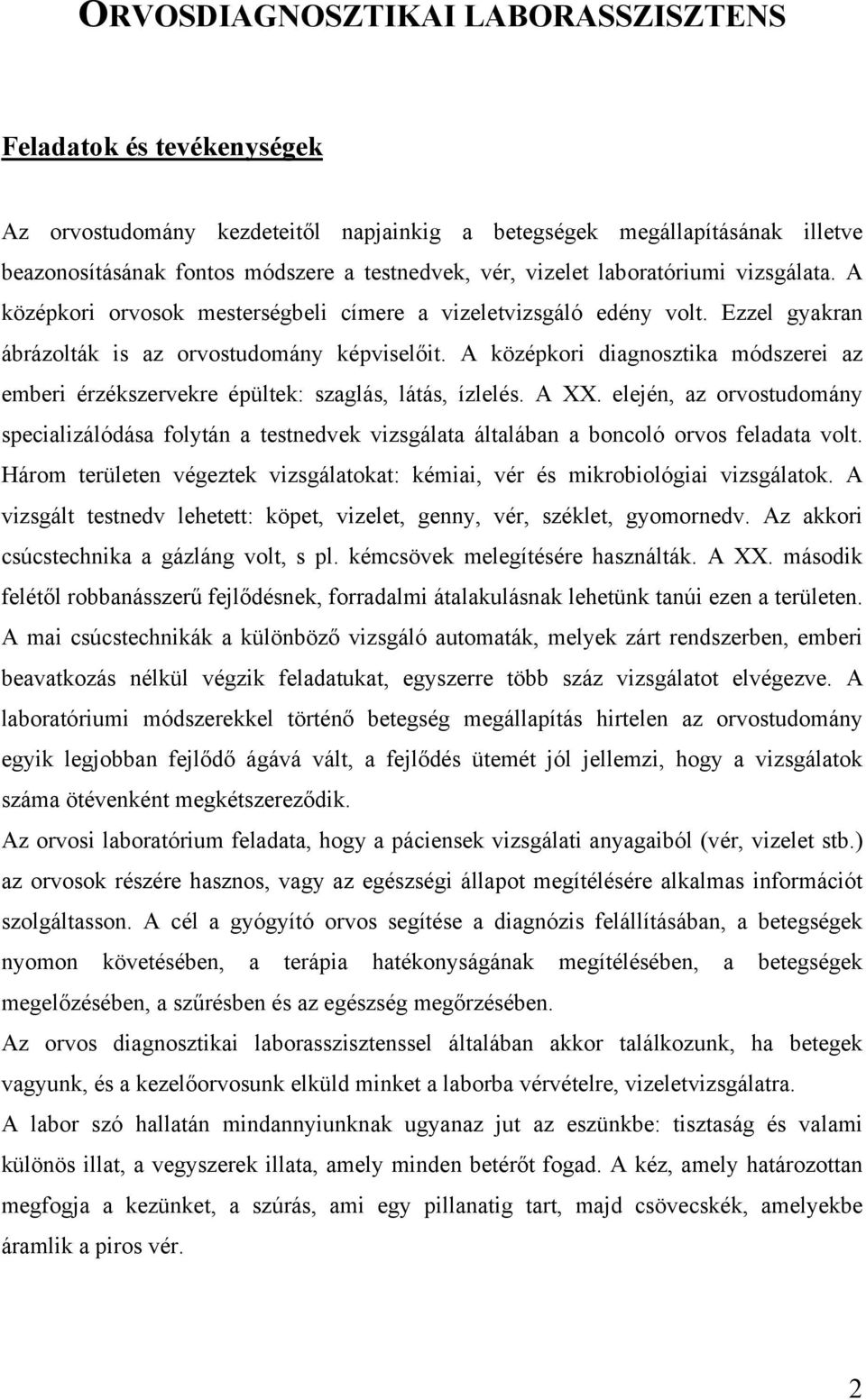 A középkori diagnosztika módszerei az emberi érzékszervekre épültek: szaglás, látás, ízlelés. A XX.