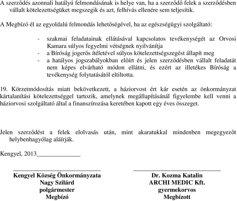 - a Bíróság jogerős ítéletével súlyos kötelezettségszegést állapít meg - a hatályos jogszabályokban előírt és jelen szerződésben vállalt feladatát nem képes elvárható módon ellátni, és ezért az
