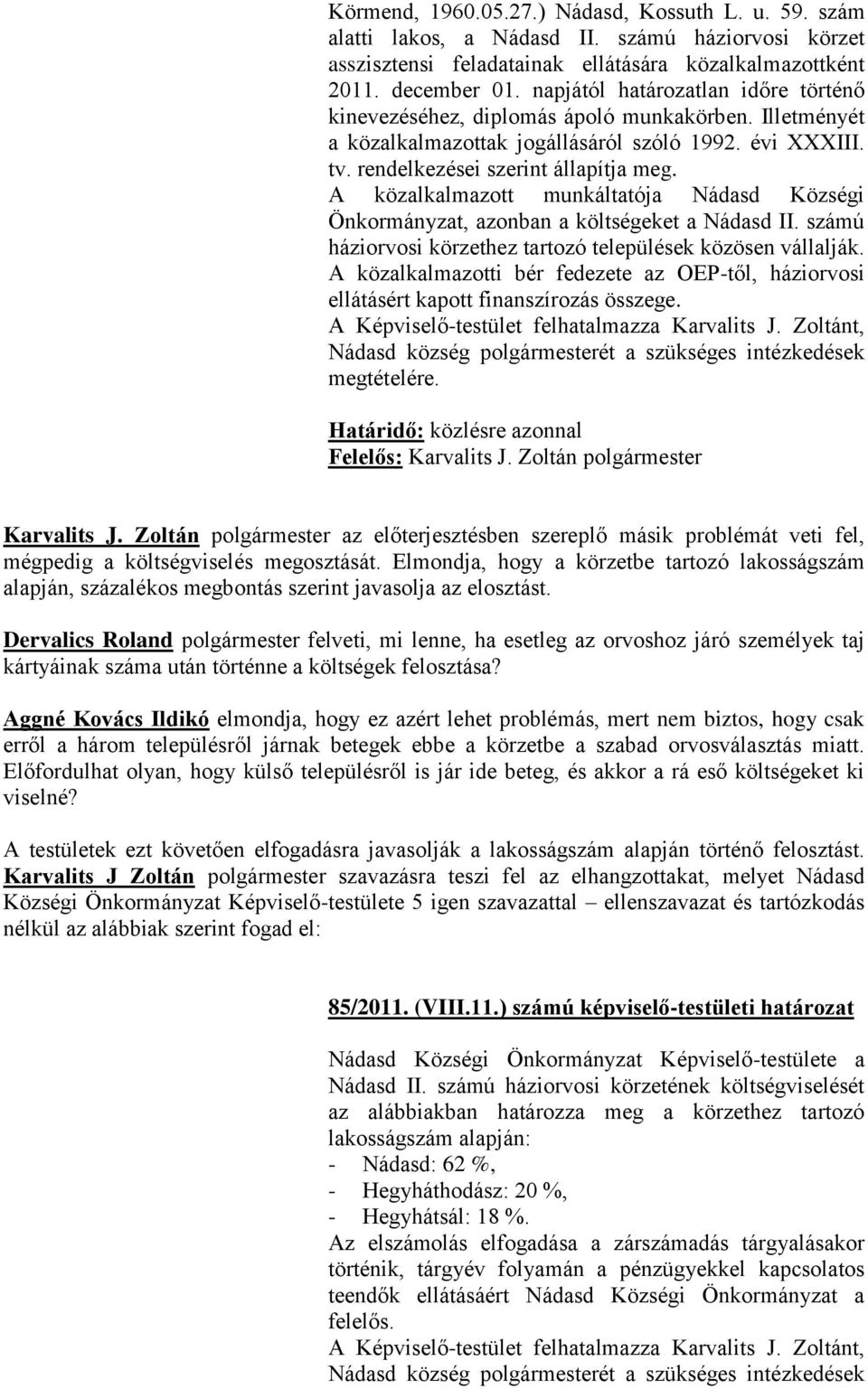 A közalkalmazott munkáltatója Nádasd Községi Önkormányzat, azonban a költségeket a Nádasd II. számú háziorvosi körzethez tartozó települések közösen vállalják.