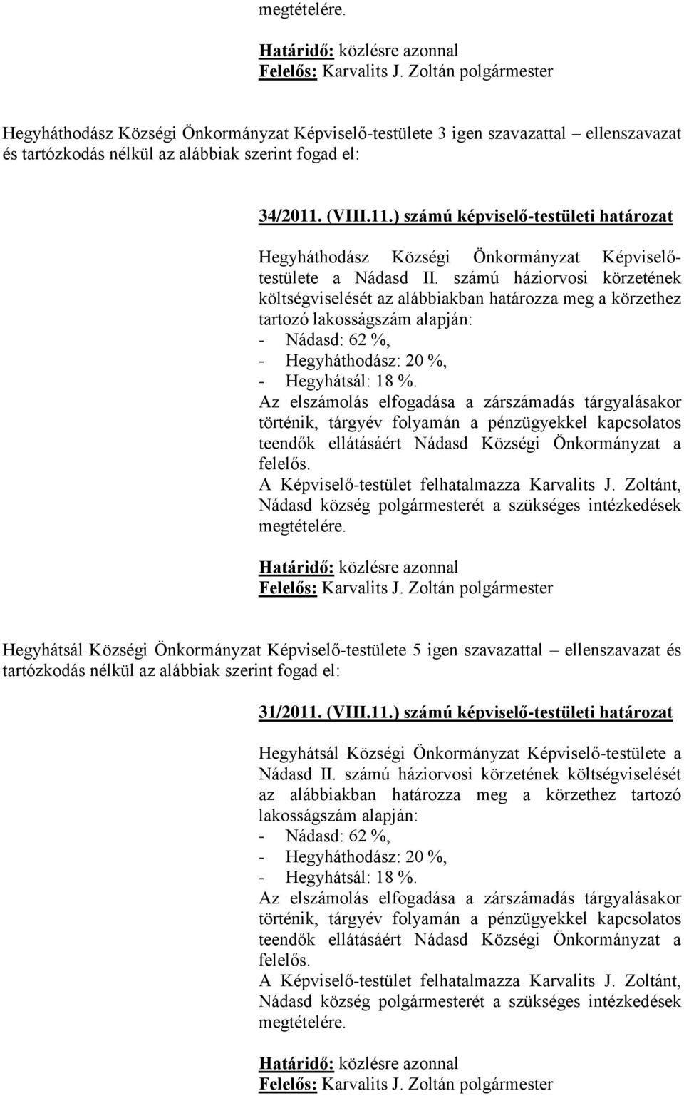 számú háziorvosi körzetének költségviselését az alábbiakban határozza meg a körzethez tartozó lakosságszám alapján: - Nádasd: 62 %, - Hegyháthodász: 20 %, - Hegyhátsál: 18 %.