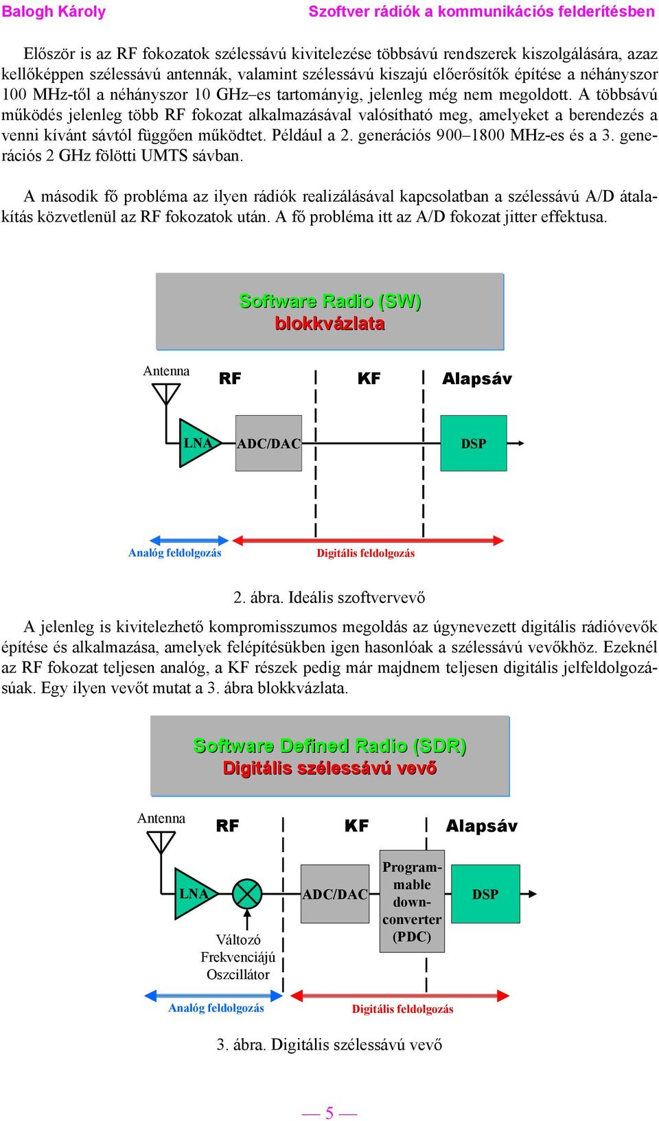 Például a 2. generációs 900 1800 MHz-es és a 3. generációs 2 GHz fölötti UMTS sávban.