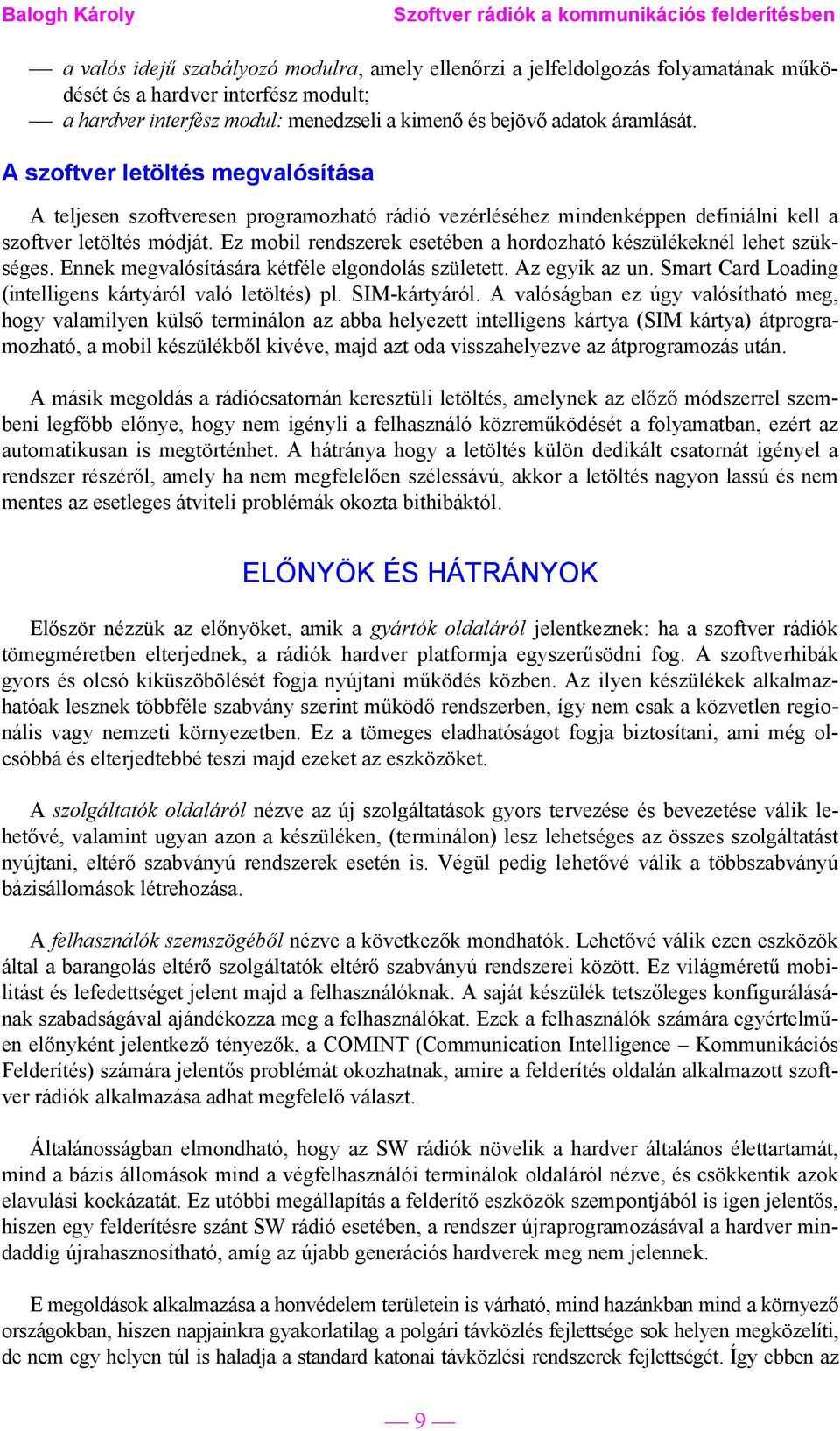 Ez mobil rendszerek esetében a hordozható készülékeknél lehet szükséges. Ennek megvalósítására kétféle elgondolás született. Az egyik az un.