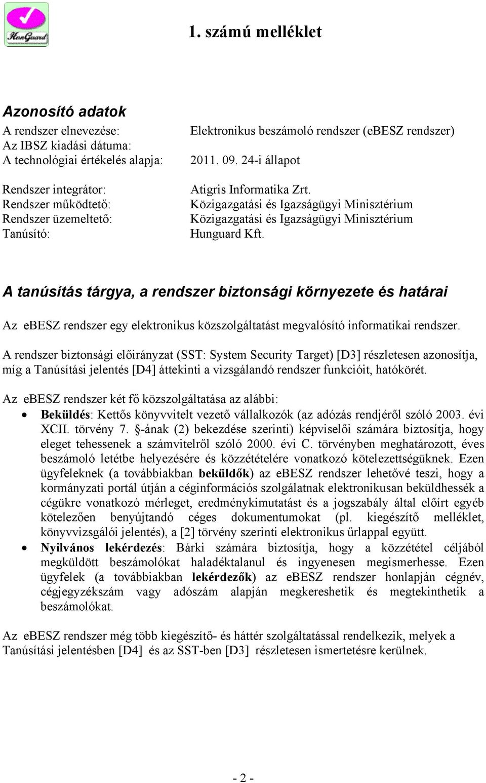 A tanúsítás tárgya, a rendszer biztonsági környezete és határai Az ebesz rendszer egy elektronikus közszolgáltatást megvalósító informatikai rendszer.