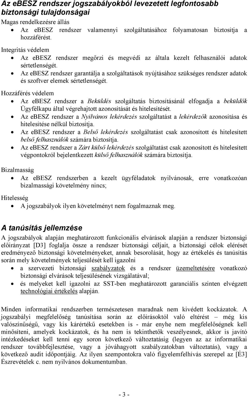 Az ebesz rendszer garantálja a szolgáltatások nyújtásához szükséges rendszer adatok és szoftver elemek sértetlenségét.