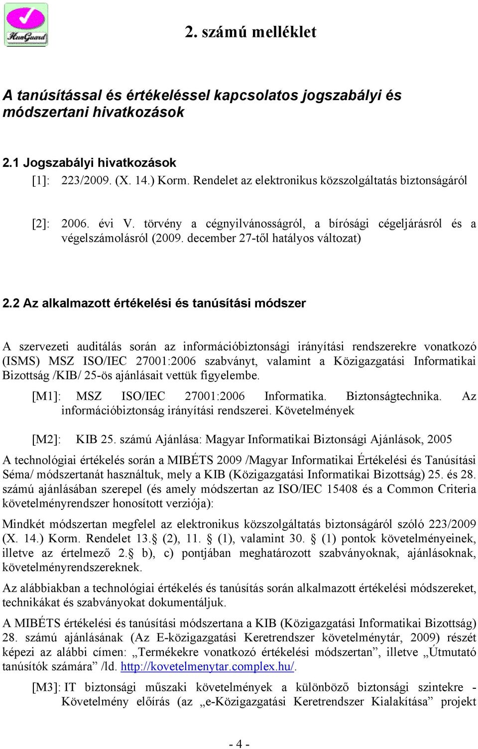 2 Az alkalmazott értékelési és tanúsítási módszer A szervezeti auditálás során az információbiztonsági irányítási rendszerekre vonatkozó (ISMS) MSZ ISO/IEC 27001:2006 szabványt, valamint a