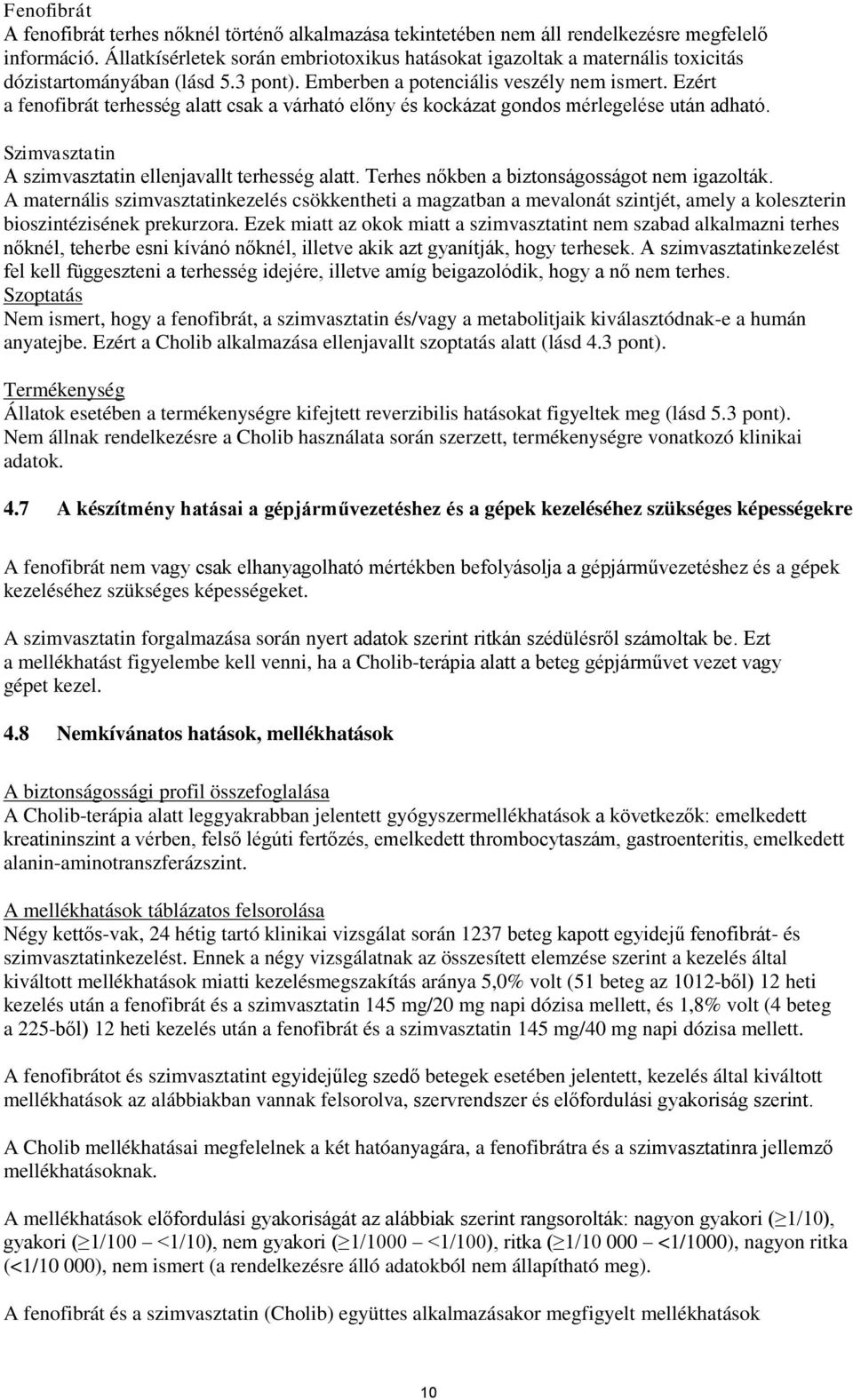 Ezért a fenofibrát terhesség alatt csak a várható előny és kockázat gondos mérlegelése után adható. Szimvasztatin A szimvasztatin ellenjavallt terhesség alatt.