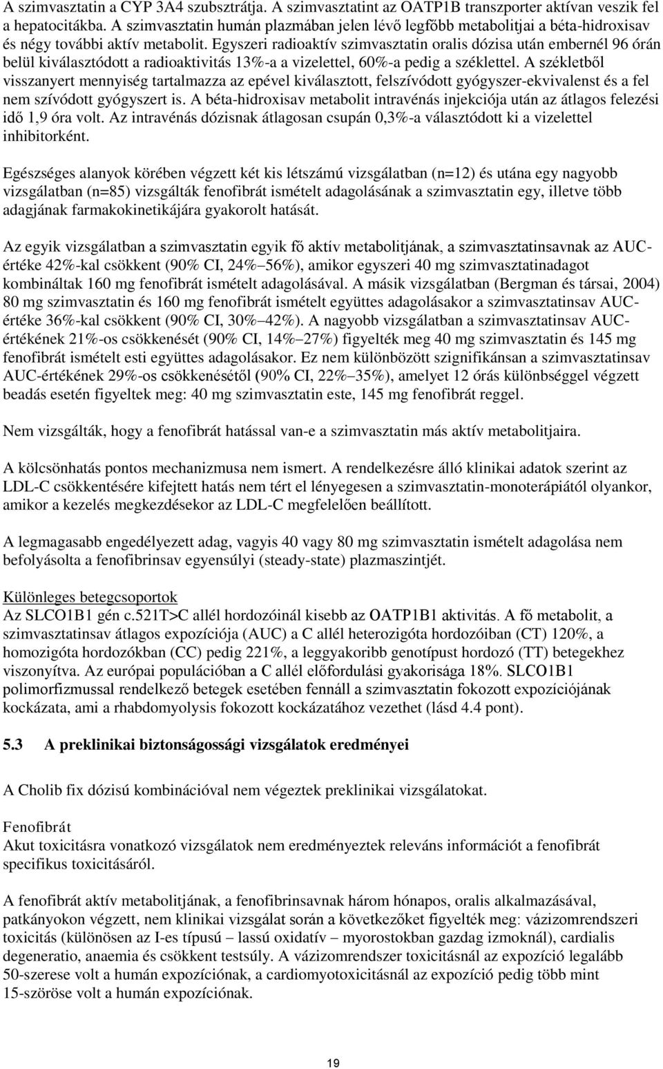 Egyszeri radioaktív szimvasztatin oralis dózisa után embernél 96 órán belül kiválasztódott a radioaktivitás 13%-a a vizelettel, 60%-a pedig a széklettel.