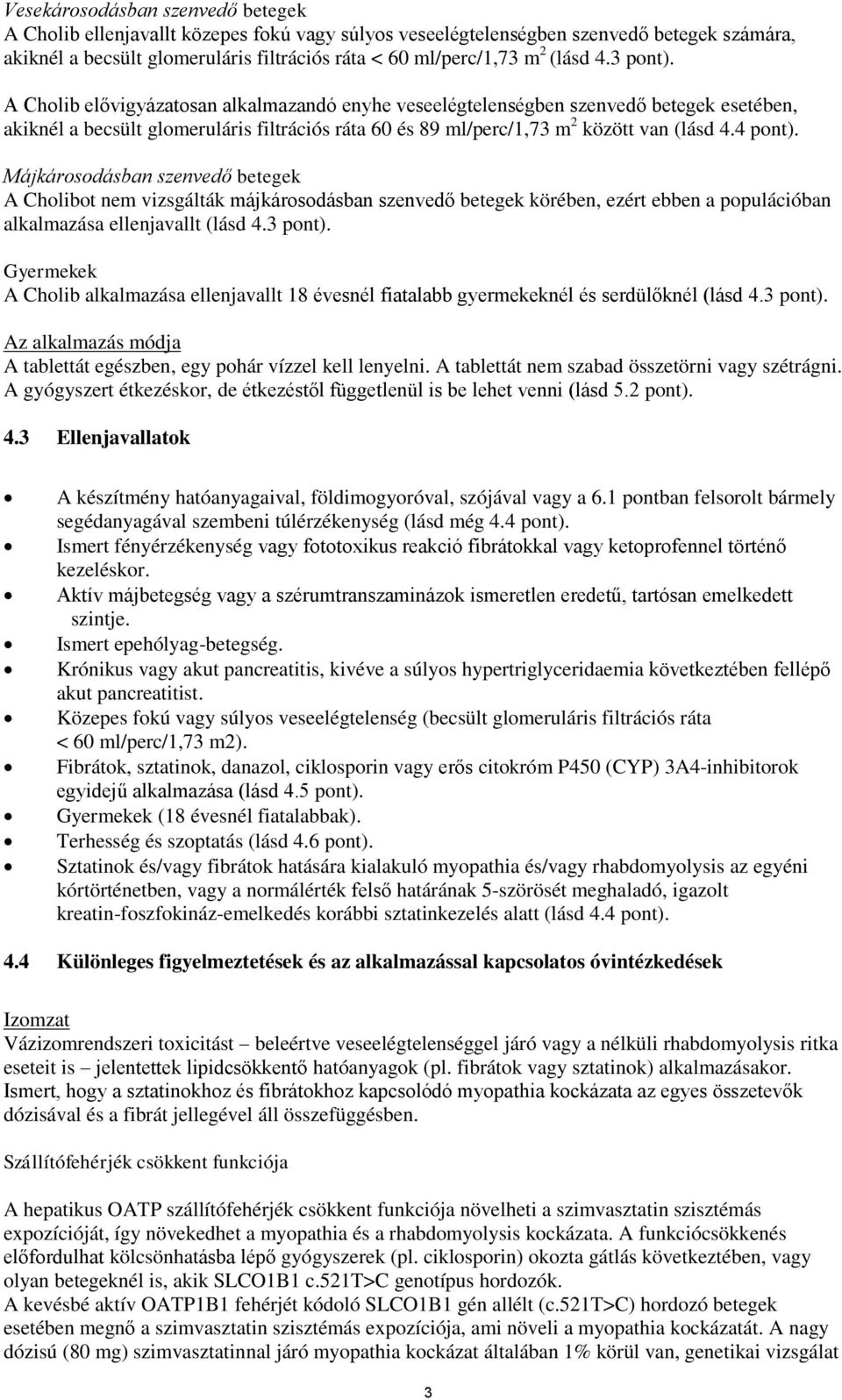 4 pont). Májkárosodásban szenvedő betegek A Cholibot nem vizsgálták májkárosodásban szenvedő betegek körében, ezért ebben a populációban alkalmazása ellenjavallt (lásd 4.3 pont).