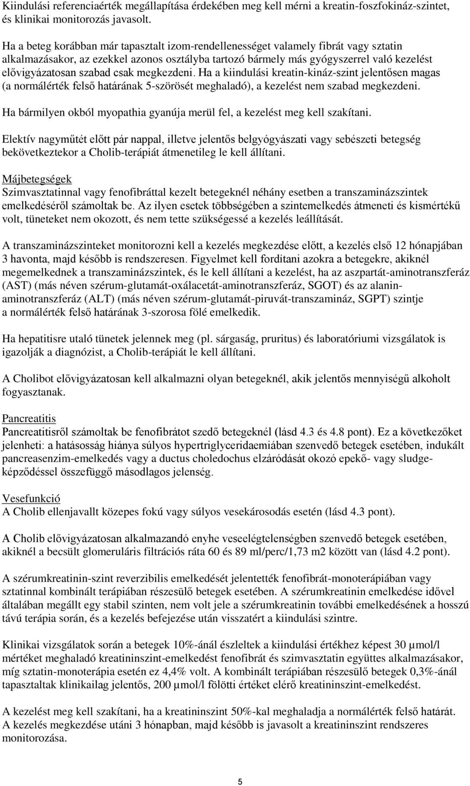 csak megkezdeni. Ha a kiindulási kreatin-kináz-szint jelentősen magas (a normálérték felső határának 5-szörösét meghaladó), a kezelést nem szabad megkezdeni.