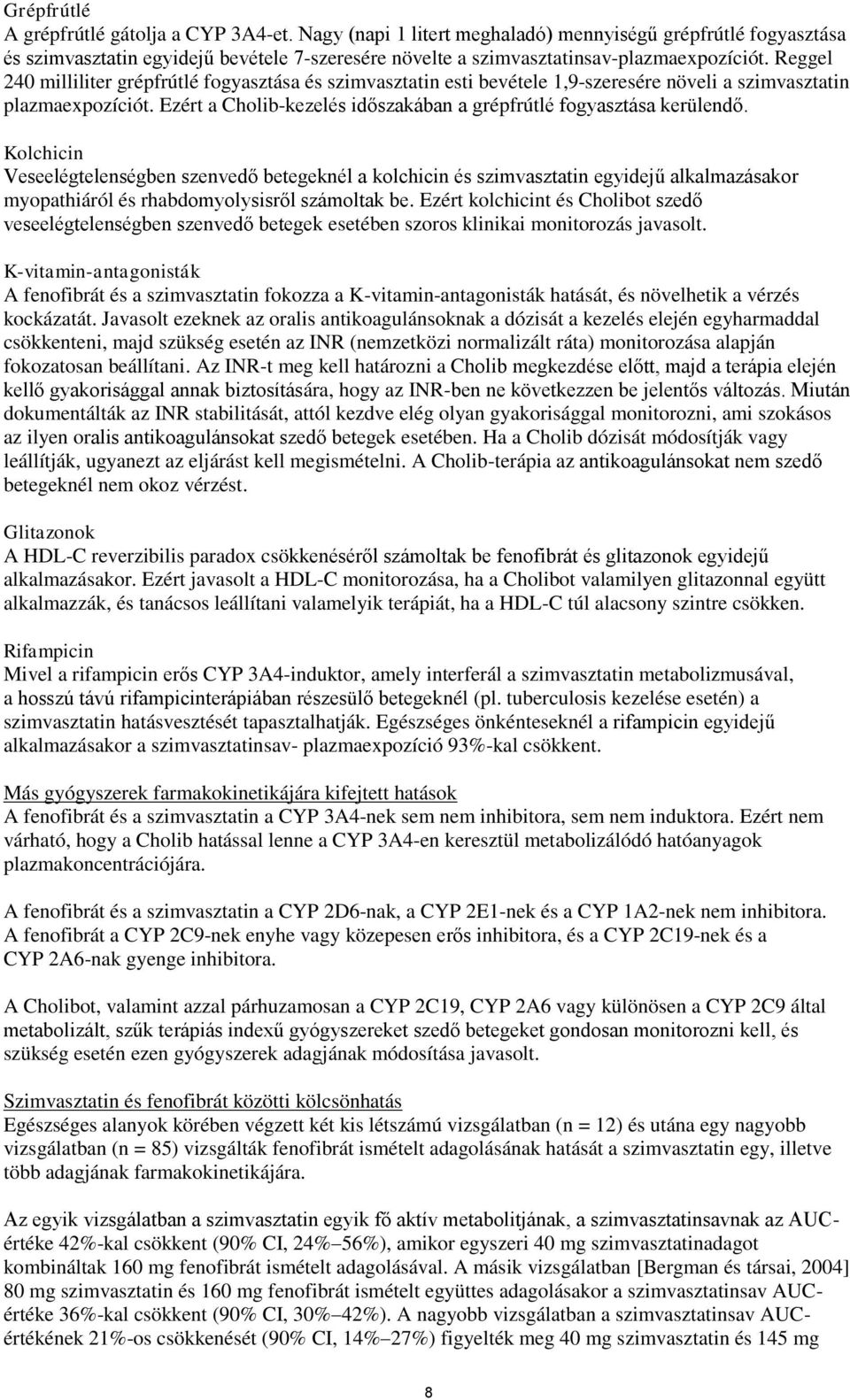 Reggel 240 milliliter grépfrútlé fogyasztása és szimvasztatin esti bevétele 1,9-szeresére növeli a szimvasztatin plazmaexpozíciót.