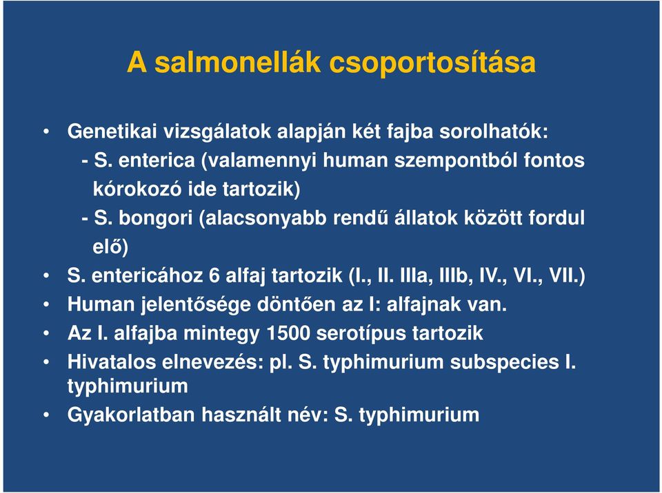 bongori (alacsonyabb rendű állatok között fordul elő) S. entericához 6 alfaj tartozik (I., II. IIIa, IIIb, IV., VI., VII.