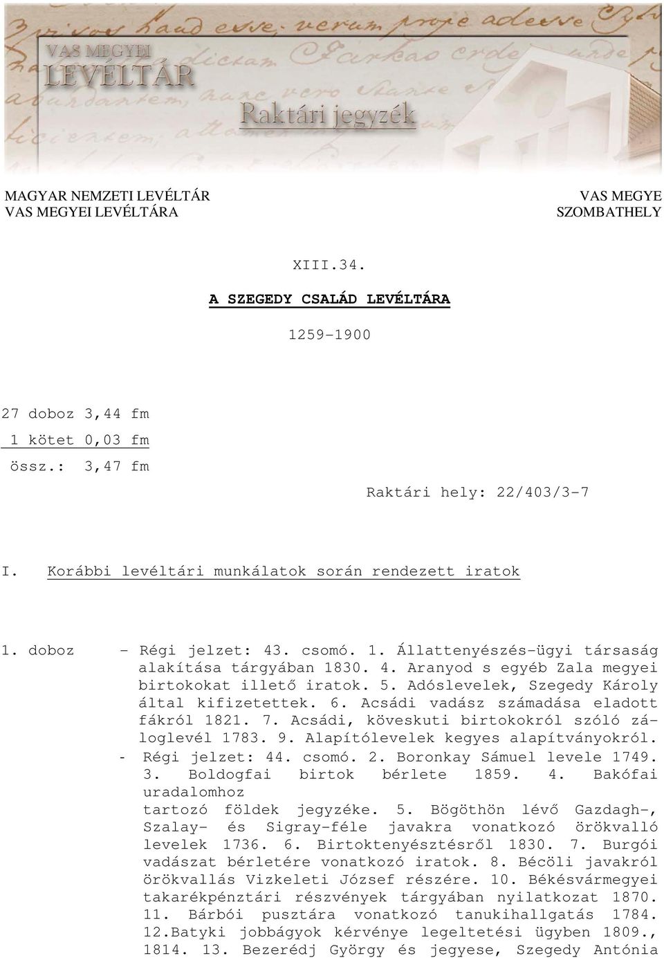 5. Adóslevelek, Szegedy Károly által kifizetettek. 6. Acsádi vadász számadása eladott fákról 1821. 7. Acsádi, köveskuti birtokokról szóló záloglevél 1783. 9. Alapítólevelek kegyes alapítványokról.