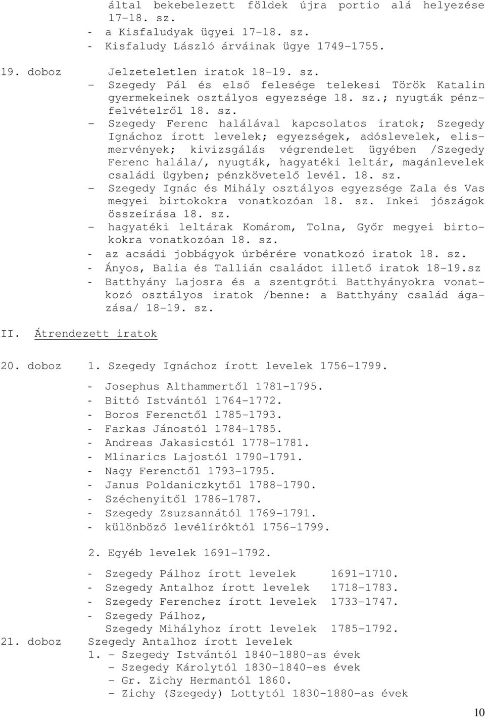 - Szegedy Ferenc halálával kapcsolatos iratok; Szegedy Ignáchoz írott levelek; egyezségek, adóslevelek, elismervények; kivizsgálás végrendelet ügyében /Szegedy Ferenc halála/, nyugták, hagyatéki