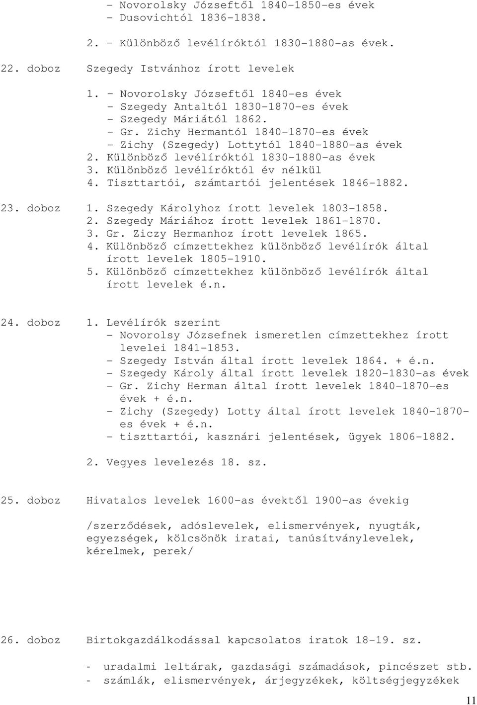 Különbözı levélíróktól 1830-1880-as évek 3. Különbözı levélíróktól év nélkül 4. Tiszttartói, számtartói jelentések 1846-1882. 23. doboz 1. Szegedy Károlyhoz írott levelek 1803-1858. 2. Szegedy Máriához írott levelek 1861-1870.