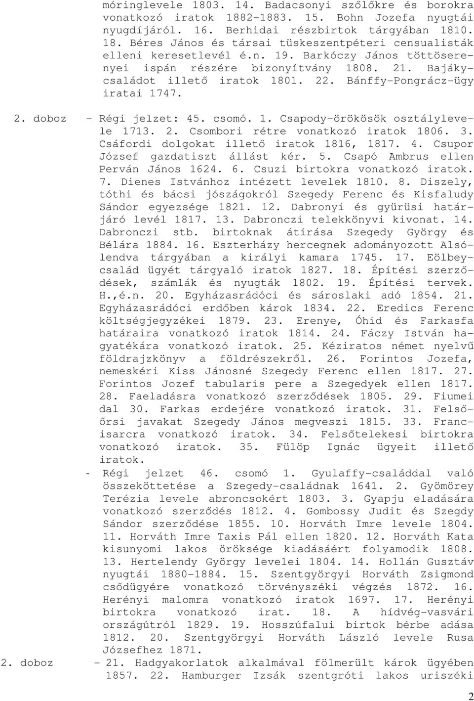 2. Csombori rétre vonatkozó iratok 1806. 3. Csáfordi dolgokat illetı iratok 1816, 1817. 4. Csupor József gazdatiszt állást kér. 5. Csapó Ambrus ellen Perván János 1624. 6.