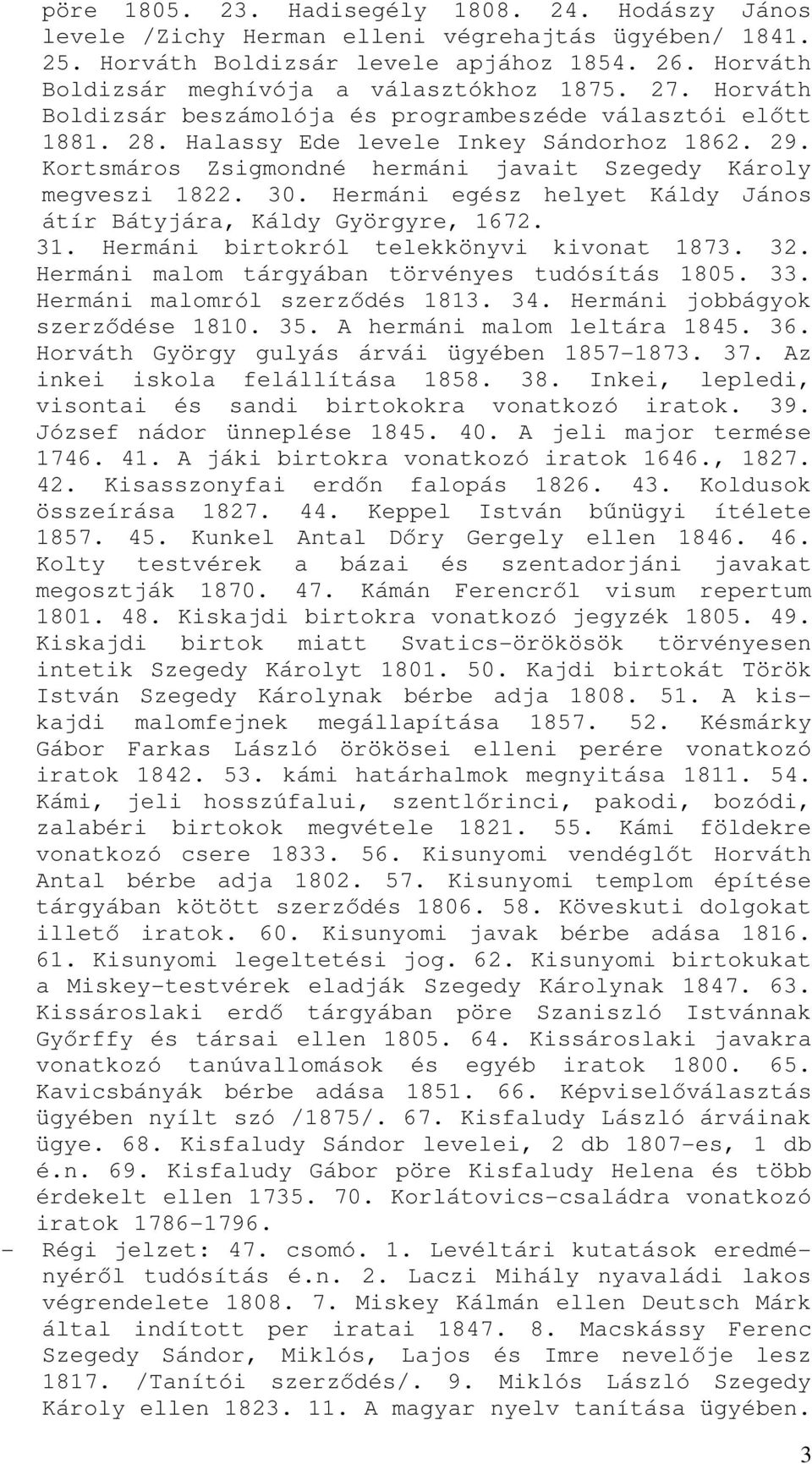 Hermáni egész helyet Káldy János átír Bátyjára, Káldy Györgyre, 1672. 31. Hermáni birtokról telekkönyvi kivonat 1873. 32. Hermáni malom tárgyában törvényes tudósítás 1805. 33.