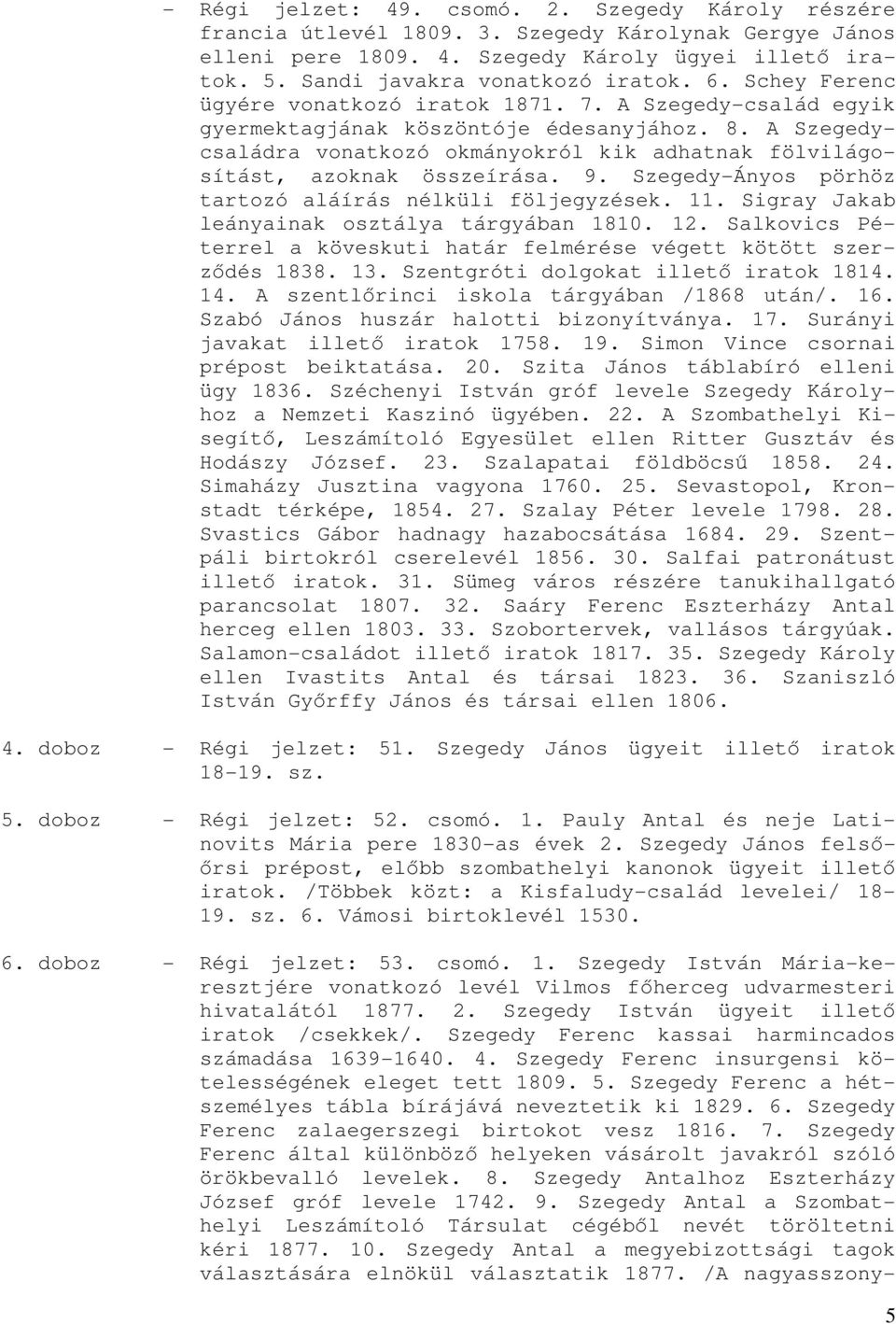 A Szegedycsaládra vonatkozó okmányokról kik adhatnak fölvilágosítást, azoknak összeírása. 9. Szegedy-Ányos pörhöz tartozó aláírás nélküli följegyzések. 11.