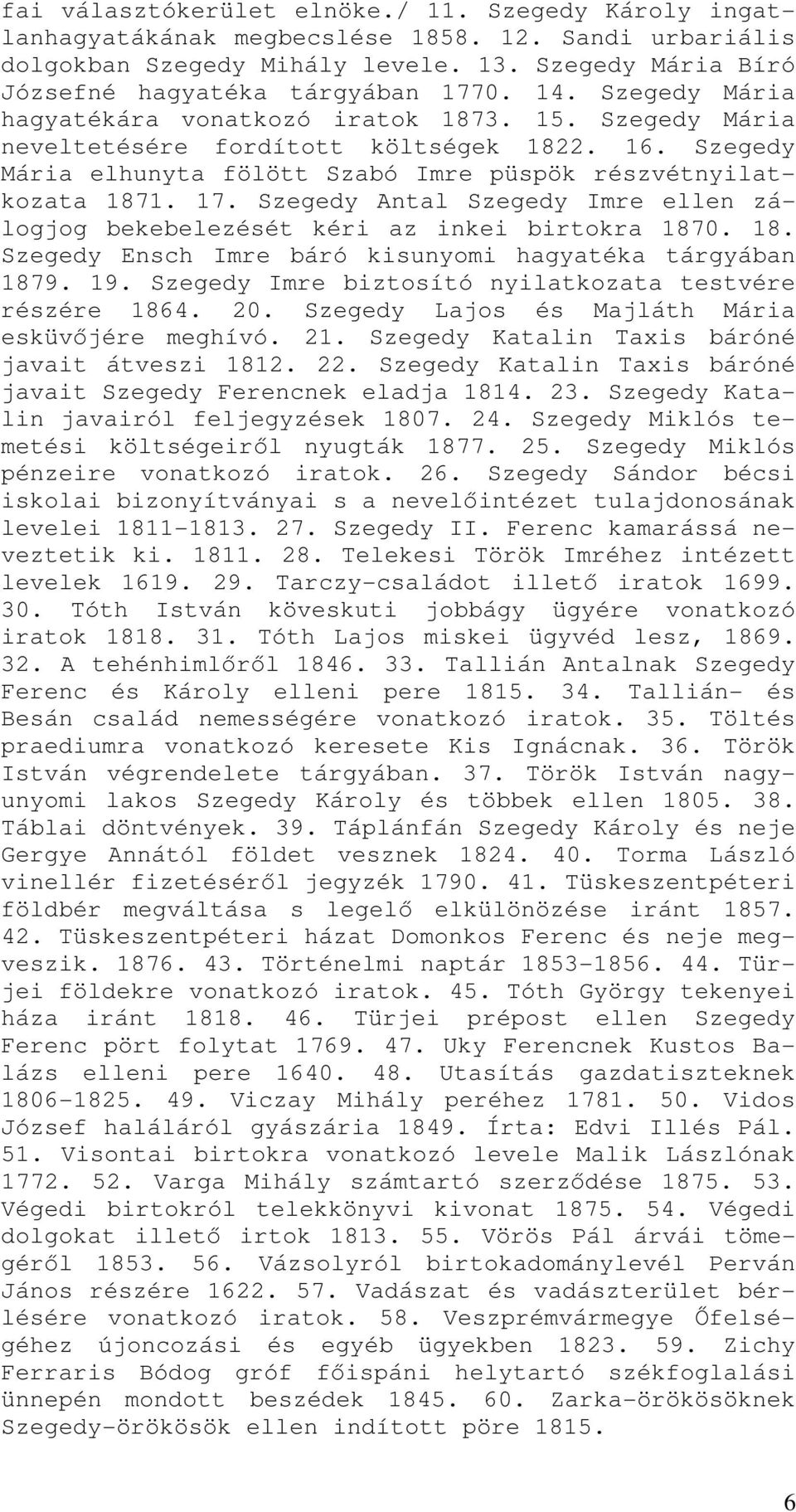 Szegedy Antal Szegedy Imre ellen zálogjog bekebelezését kéri az inkei birtokra 1870. 18. Szegedy Ensch Imre báró kisunyomi hagyatéka tárgyában 1879. 19.