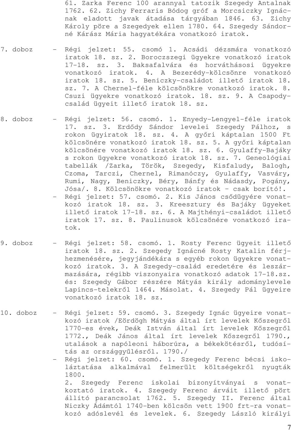 Baksafalvára és horváthásosi ügyekre vonatkozó iratok. 4. A Bezerédy-kölcsönre vonatkozó iratok 18. sz. 5. Beniczky-családot illetı iratok 18. sz. 7. A Chernel-féle kölcsönökre vonatkozó iratok. 8.