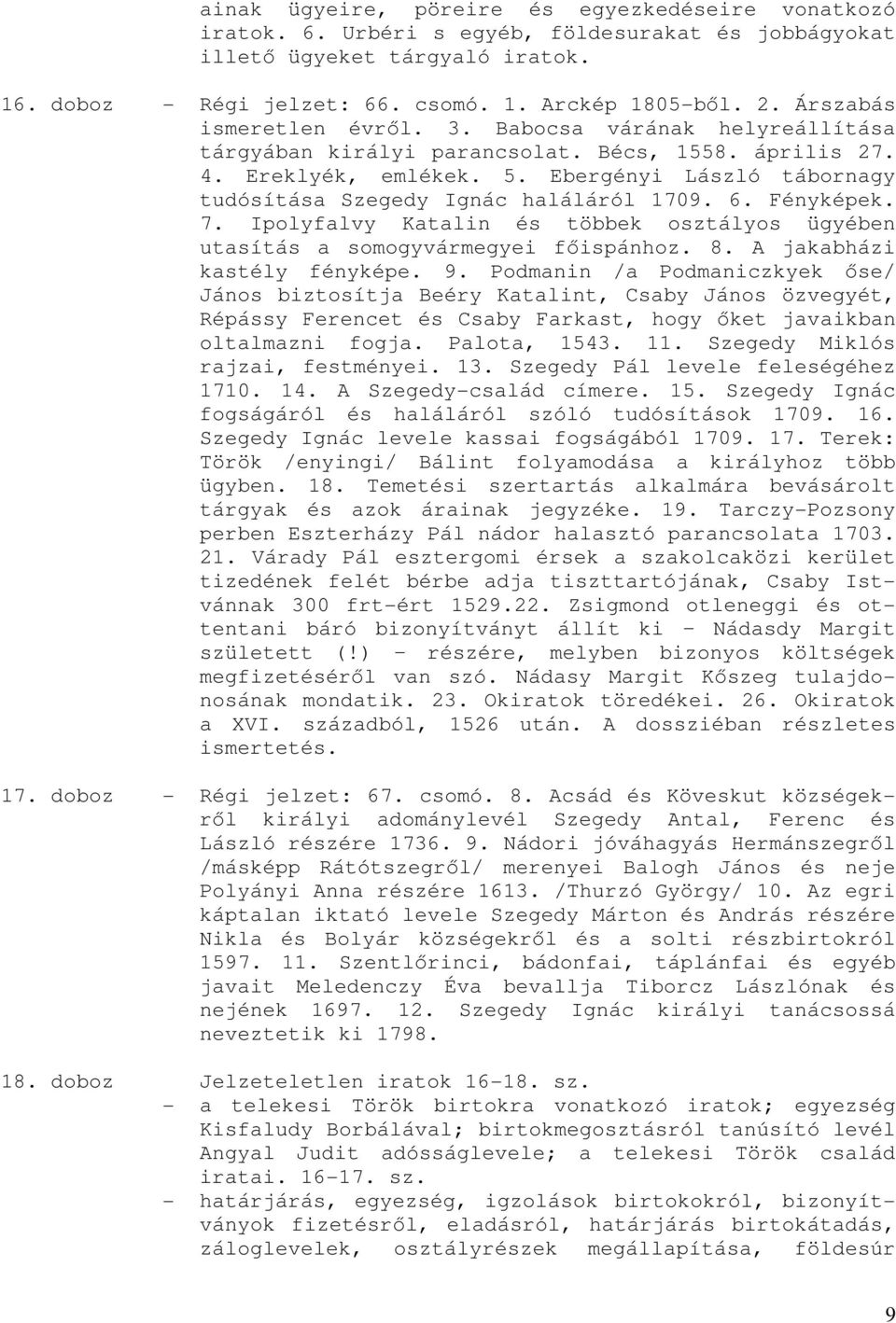 Ebergényi László tábornagy tudósítása Szegedy Ignác haláláról 1709. 6. Fényképek. 7. Ipolyfalvy Katalin és többek osztályos ügyében utasítás a somogyvármegyei fıispánhoz. 8.