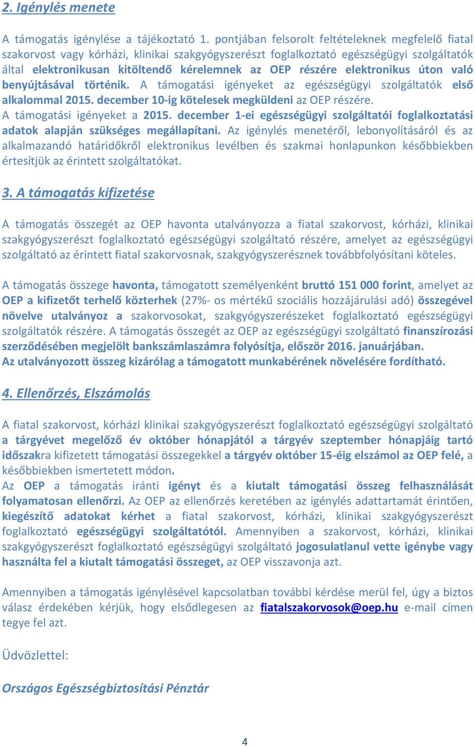 részére elektronikus úton való benyújtásával történik. A támogatási igényeket az egészségügyi szolgáltatók első alkalommal 2015. december 10-ig kötelesek megküldeni az OEP részére.