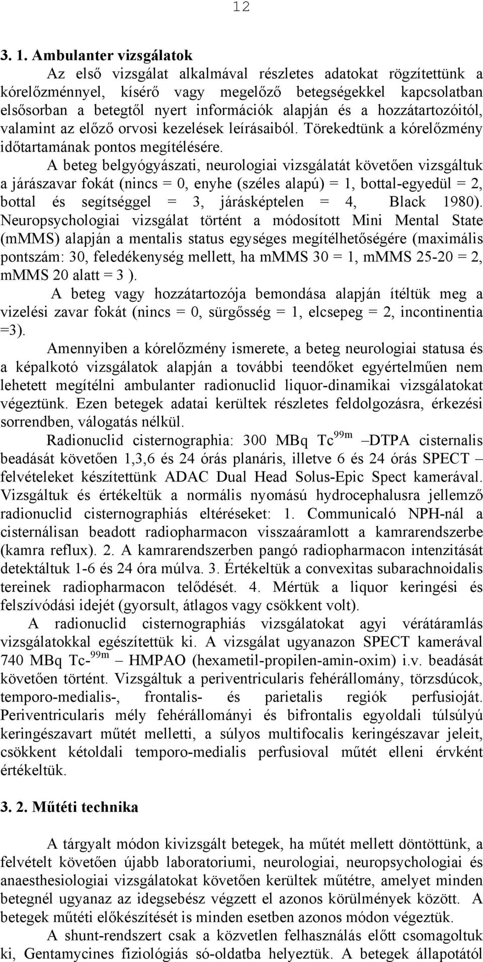 és a hozzátartozóitól, valamint az előző orvosi kezelések leírásaiból. Törekedtünk a kórelőzmény időtartamának pontos megítélésére.