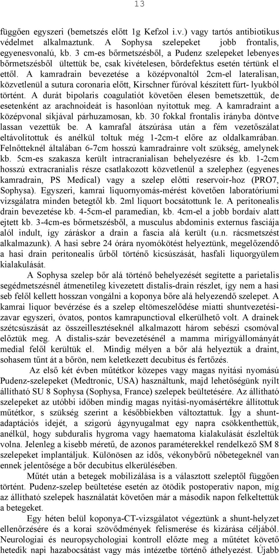 A kamradrain bevezetése a középvonaltól 2cm-el lateralisan, közvetlenül a sutura coronaria előtt, Kirschner fúróval készített fúrt- lyukból történt.