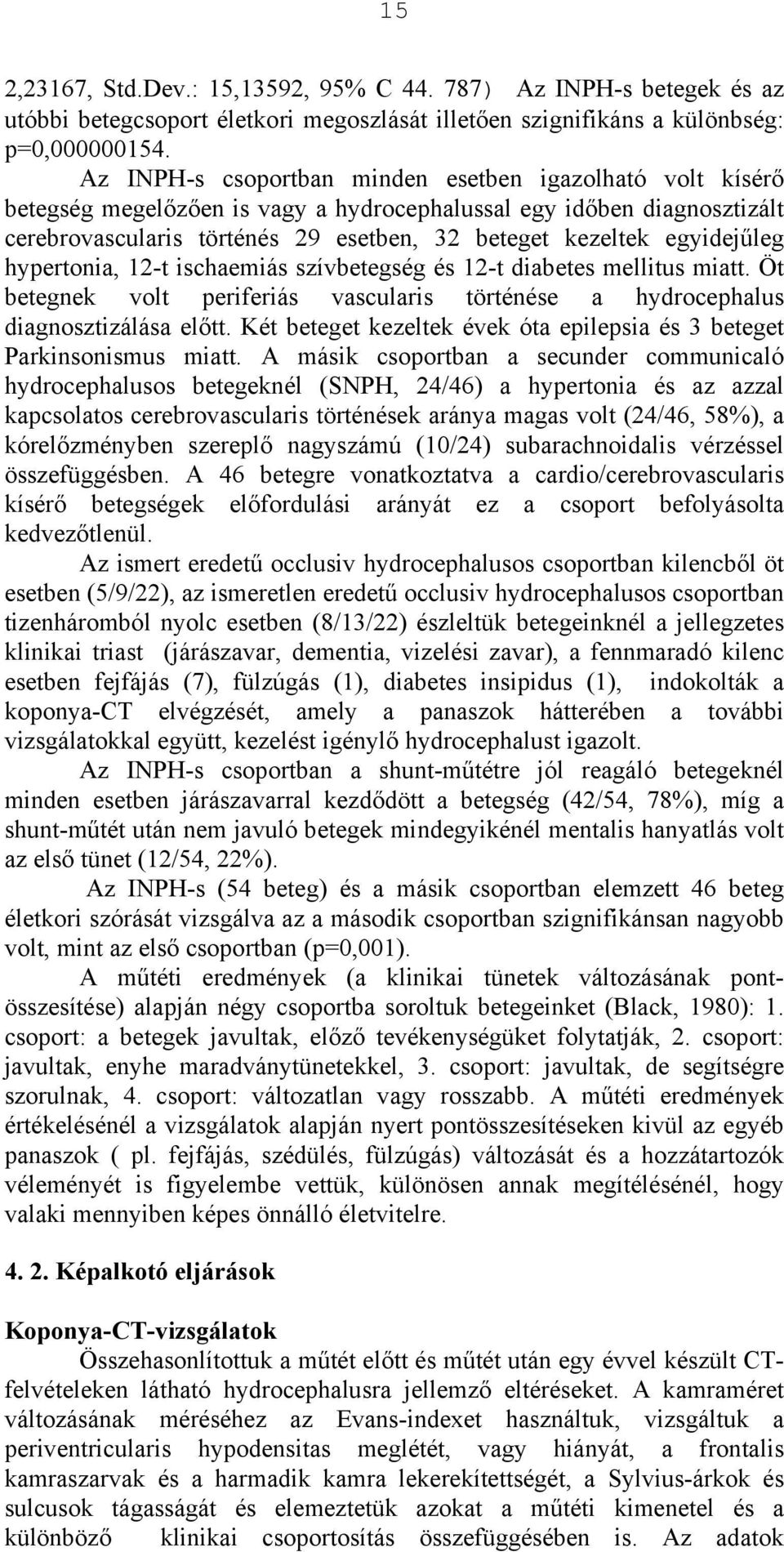 egyidejűleg hypertonia, 12-t ischaemiás szívbetegség és 12-t diabetes mellitus miatt. Öt betegnek volt periferiás vascularis történése a hydrocephalus diagnosztizálása előtt.