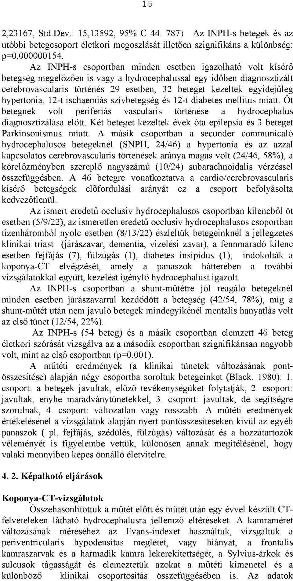 egyidejűleg hypertonia, 12-t ischaemiás szívbetegség és 12-t diabetes mellitus miatt. Öt betegnek volt periferiás vascularis történése a hydrocephalus diagnosztizálása előtt.