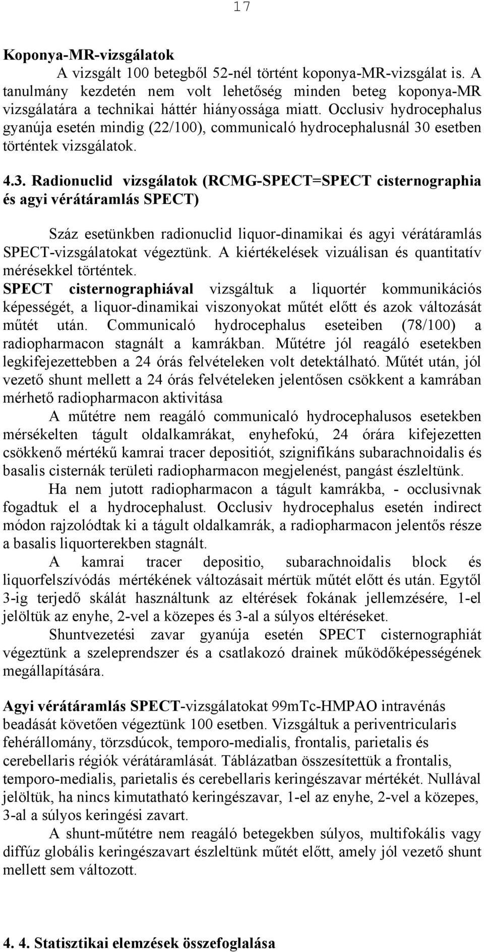 Occlusiv hydrocephalus gyanúja esetén mindig (22/100), communicaló hydrocephalusnál 30