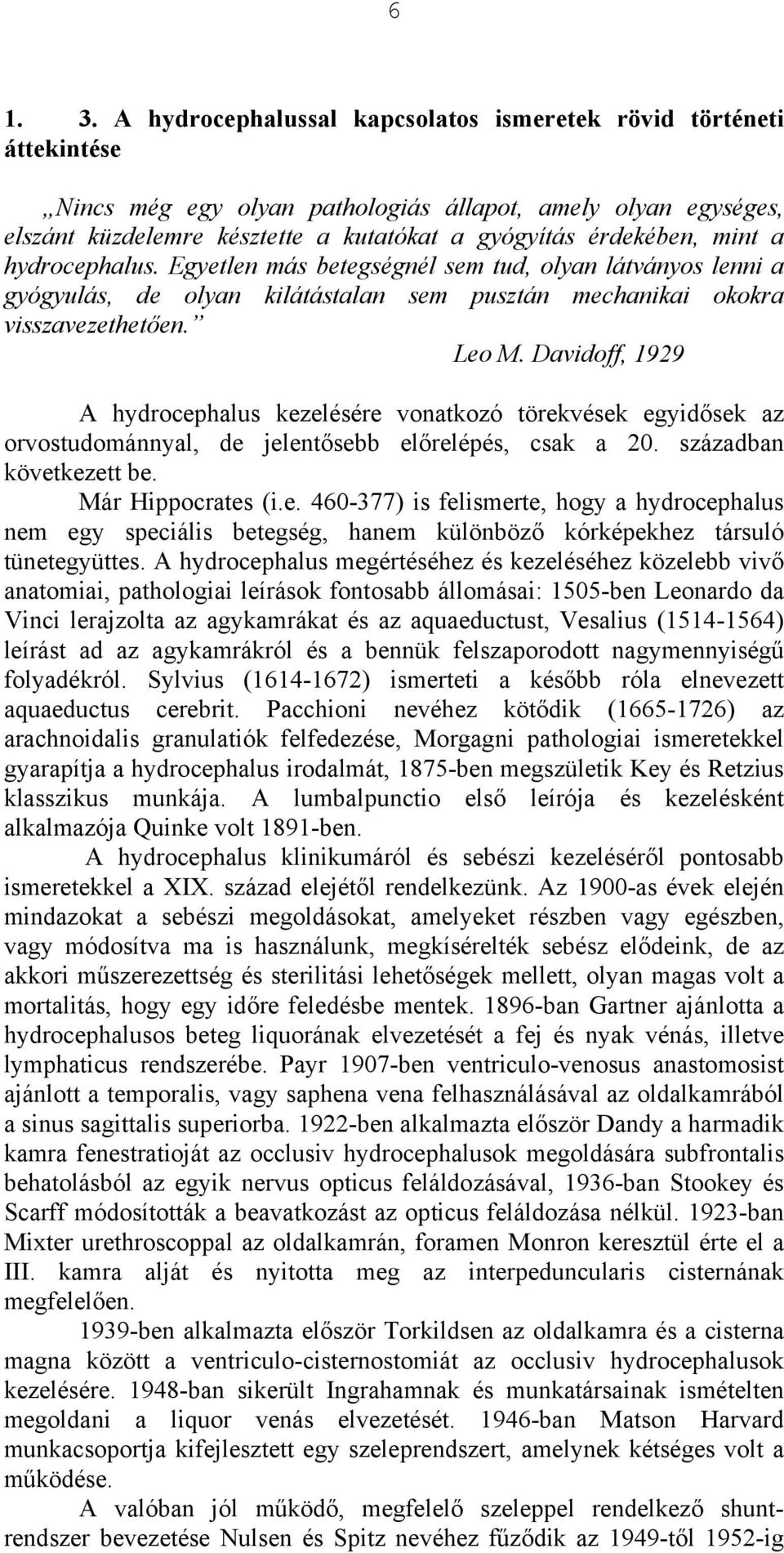 mint a hydrocephalus. Egyetlen más betegségnél sem tud, olyan látványos lenni a gyógyulás, de olyan kilátástalan sem pusztán mechanikai okokra visszavezethetően. Leo M.