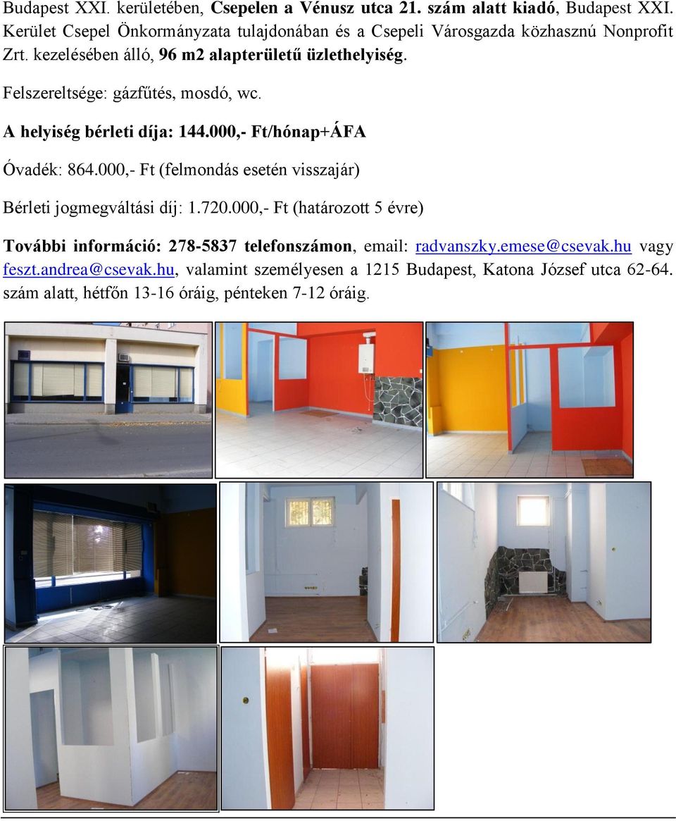 kezelésében álló, 96 m2 alapterületű üzlethelyiség. Felszereltsége: gázfűtés, mosdó, wc.