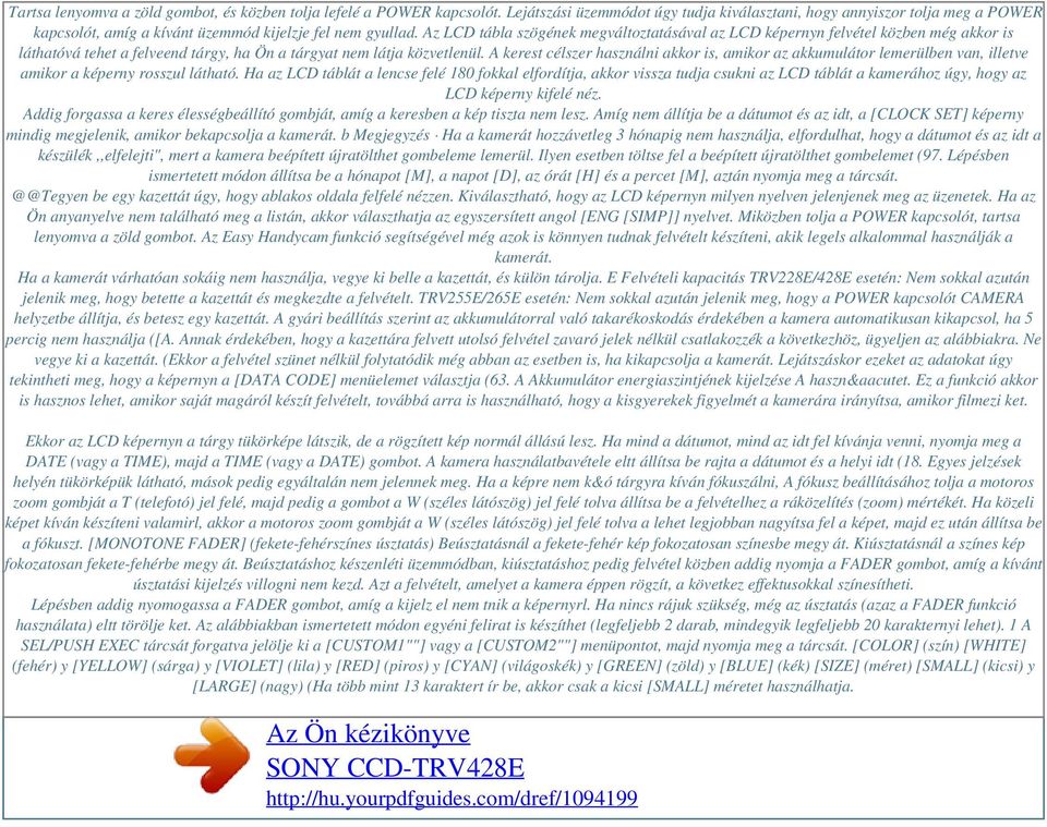 Az LCD tábla szögének megváltoztatásával az LCD képernyn felvétel közben még akkor is láthatóvá tehet a felveend tárgy, ha Ön a tárgyat nem látja közvetlenül.
