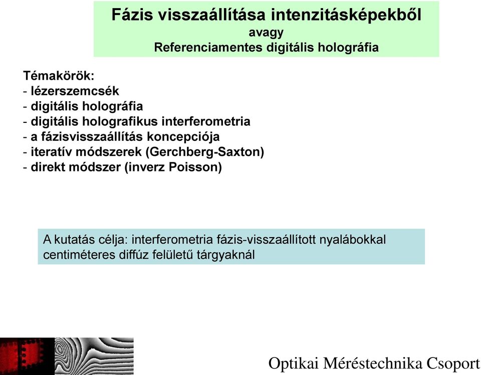 koncepciója - iteratív módszerek (Gerchberg-Saxton) - direkt módszer (inverz Poisson) A kutatás célja: