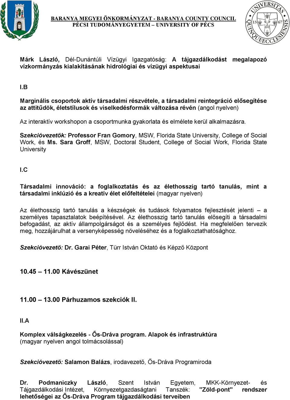 csoportmunka gyakorlata és elmélete kerül alkalmazásra. Szekcióvezetők: Professor Fran Gomory, MSW, Florida State University, College of Social Work, és Ms.