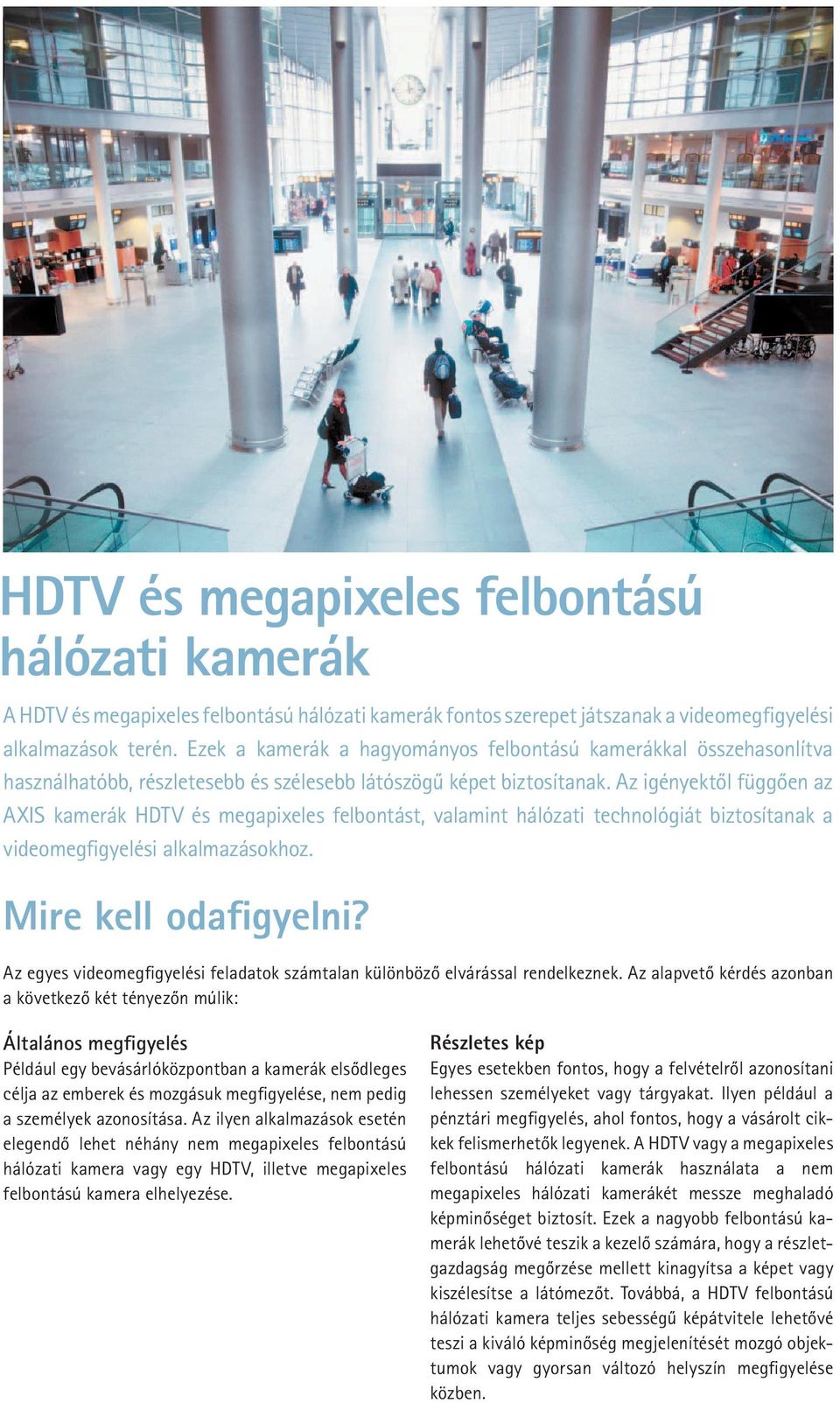 Az igényektől függően az AXIS kamerák HDTV és megapixeles felbontást, valamint hálózati technológiát biztosítanak a videomegfigyelési alkalmazásokhoz. Mire kell odafigyelni?